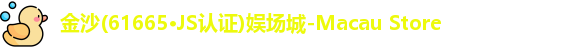 金沙(61665·JS认证)娱场城-Macau Store